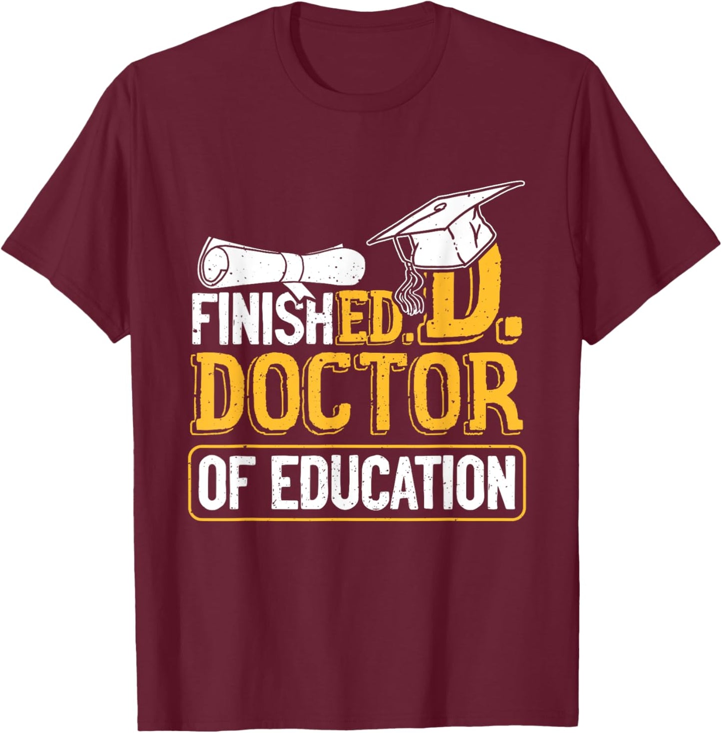 Finished Doctor Of Education Doctorate Degree T-Shirt - T-Shirt | Maroon