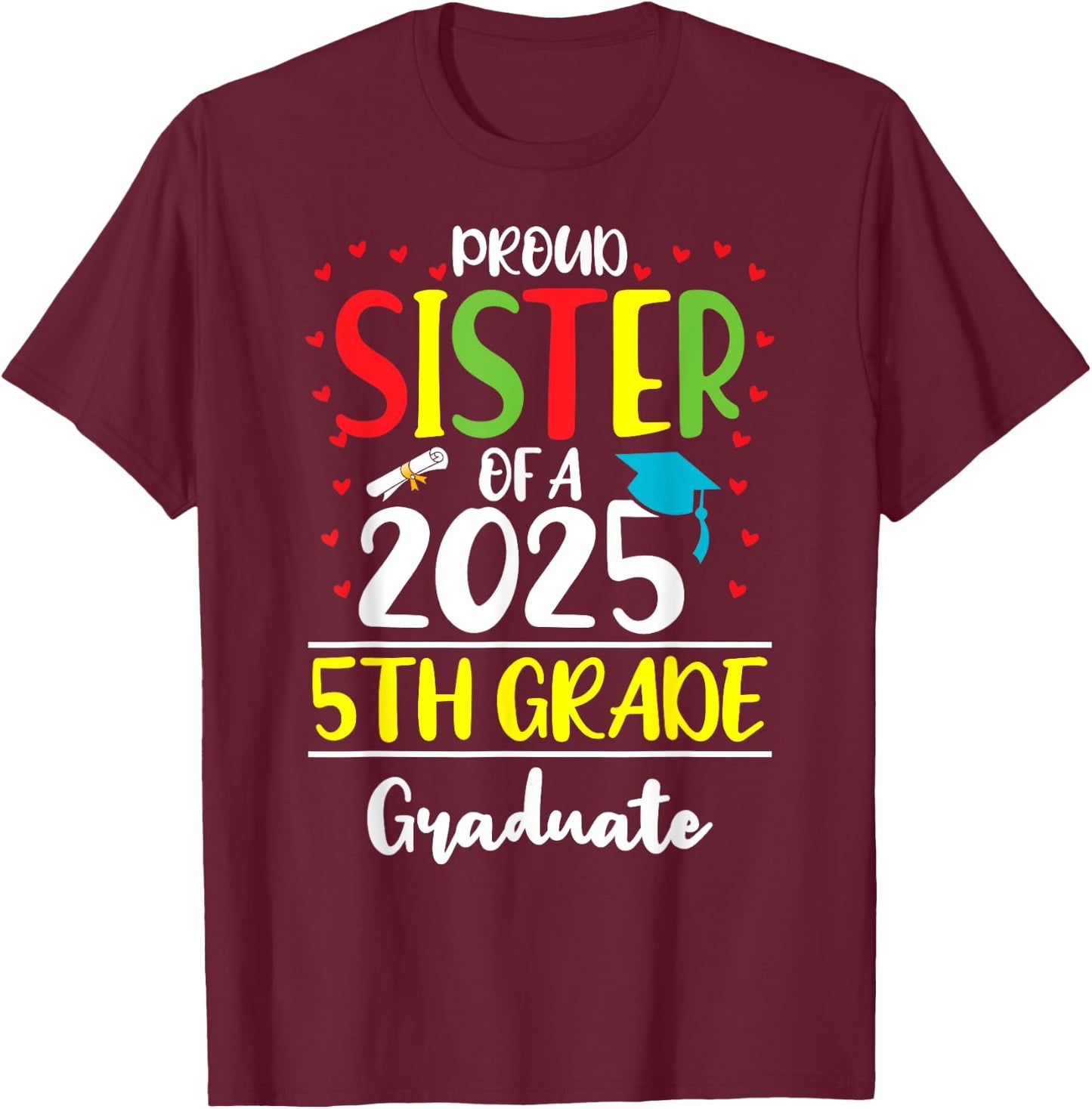 Funny Proud Sister of a Class of 2025 5th Grade Graduate T-Shirt - T-Shirt | Maroon