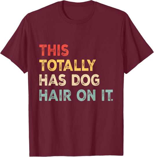 This Totally Has Dog Hair On It Funny Dog Lovers Dog Quote Women T-Shirt - T-Shirt | Maroon