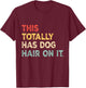 This Totally Has Dog Hair On It Funny Dog Lovers Dog Quote Women T-Shirt - T-Shirt | Maroon