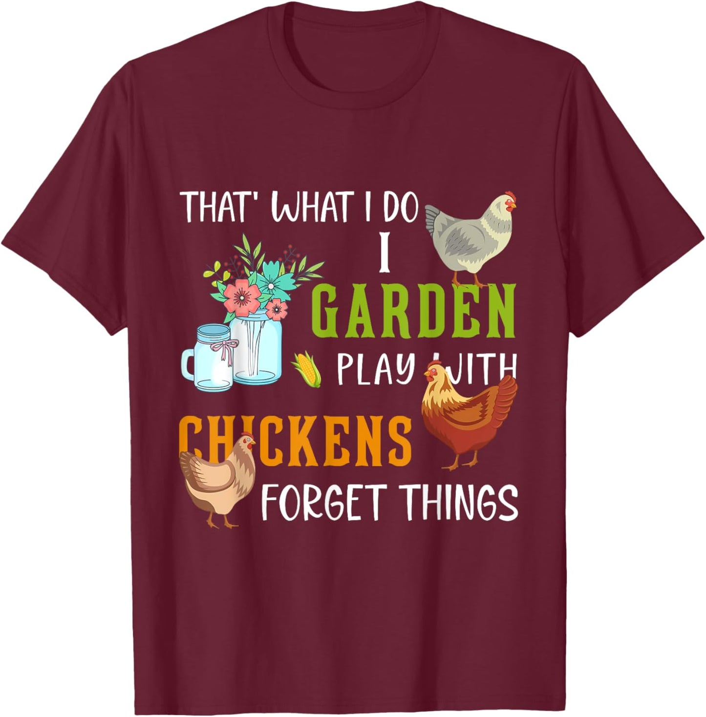 That' What I Do I Garden Play With Chickens Forget Things T-Shirt - T-Shirt | Maroon