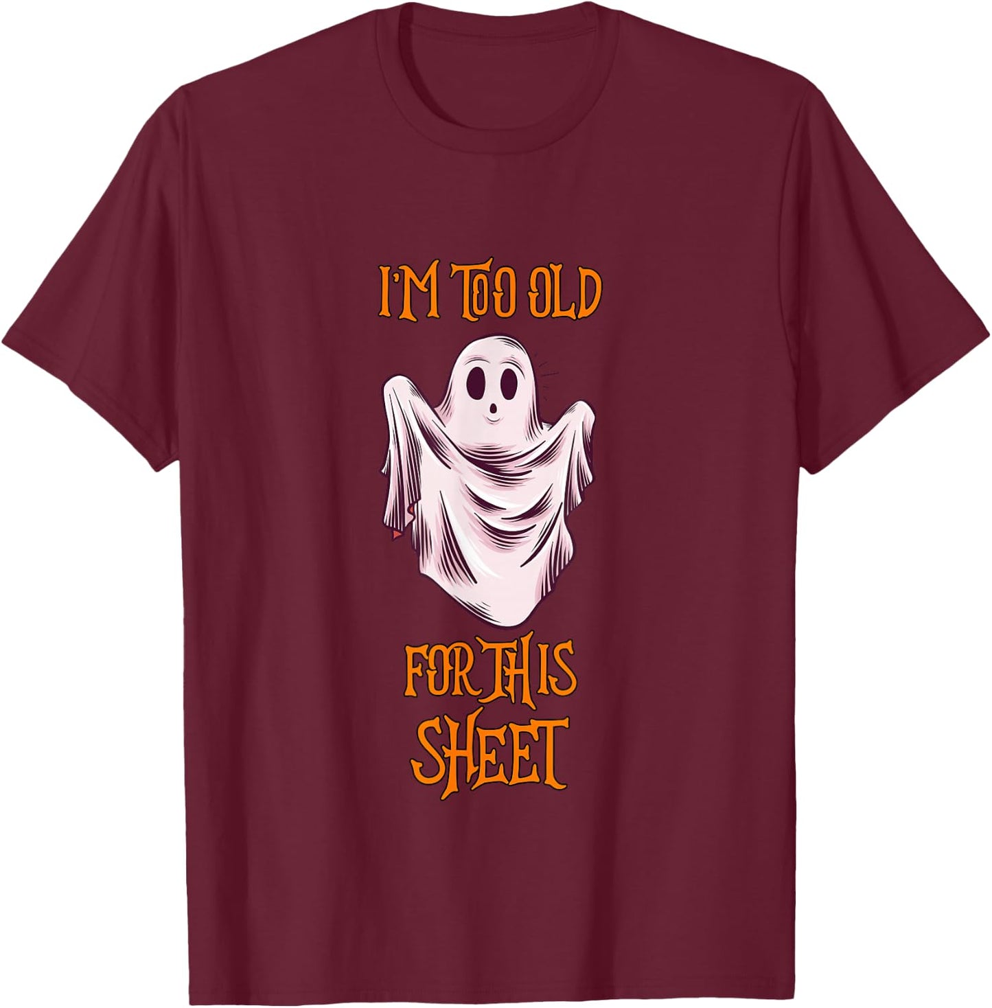 I'm Too Old For This Sheet Funny Men & Women Halloween Ghost T-Shirt - T-Shirt | Maroon