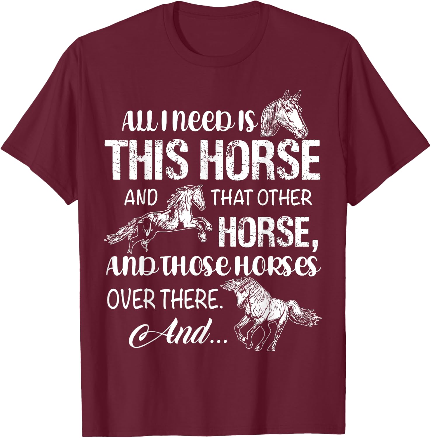 All I Need Is This Horse And That Other Horses T Shirts Fun T-Shirt - T-Shirt | Maroon