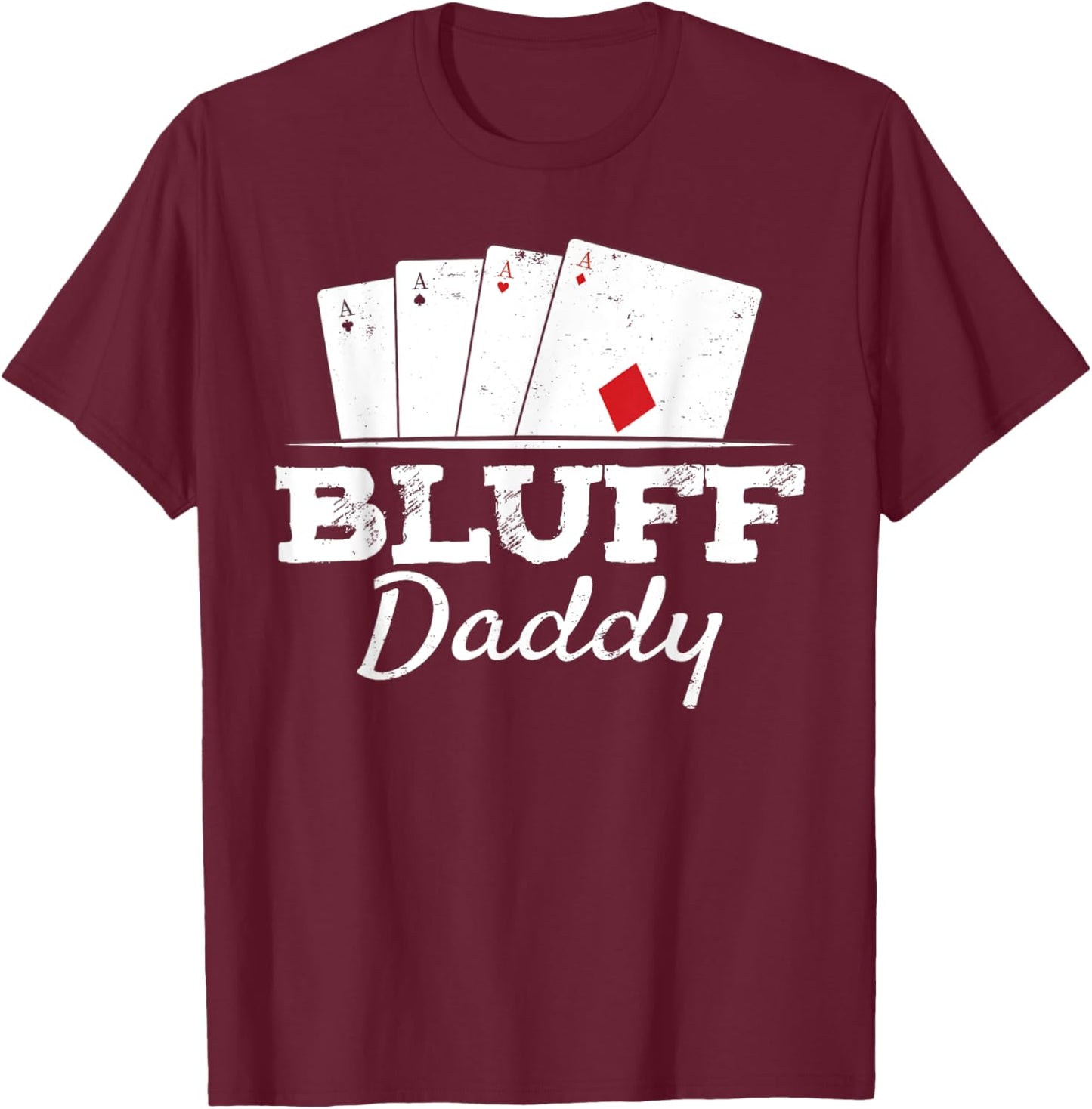 Bluff Daddy Texas Hold'em Father Playing Cards Poker T-Shirt - T-Shirt | Maroon