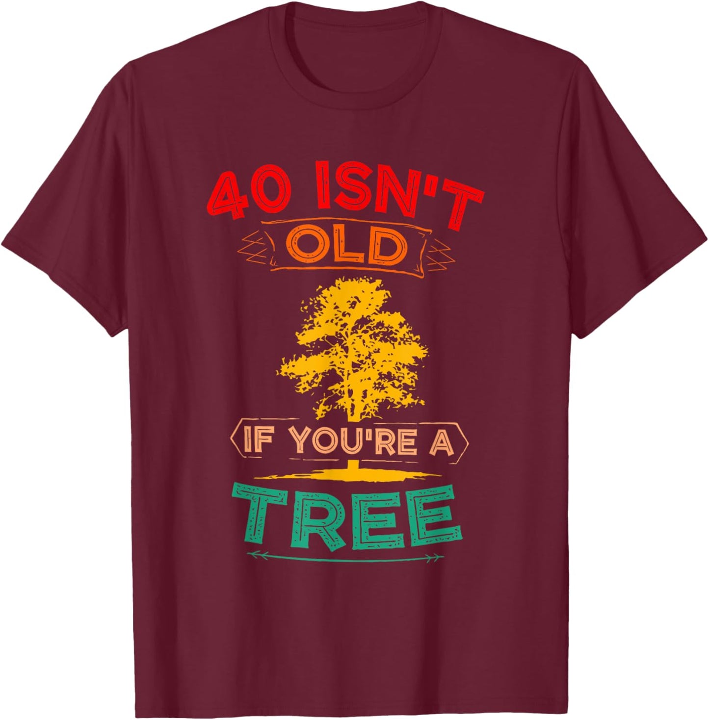 40 Isn't Old If You're A Tree Sarcastic Vintage Quote T-Shirt - T-Shirt | Maroon