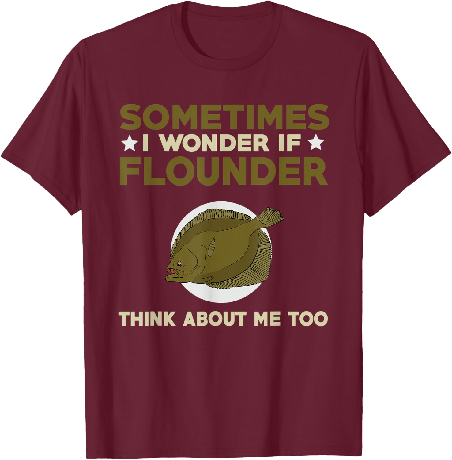 Funny Flounder Fishing Quote Love Saltwater Flatfish T-Shirt - T-Shirt | Maroon