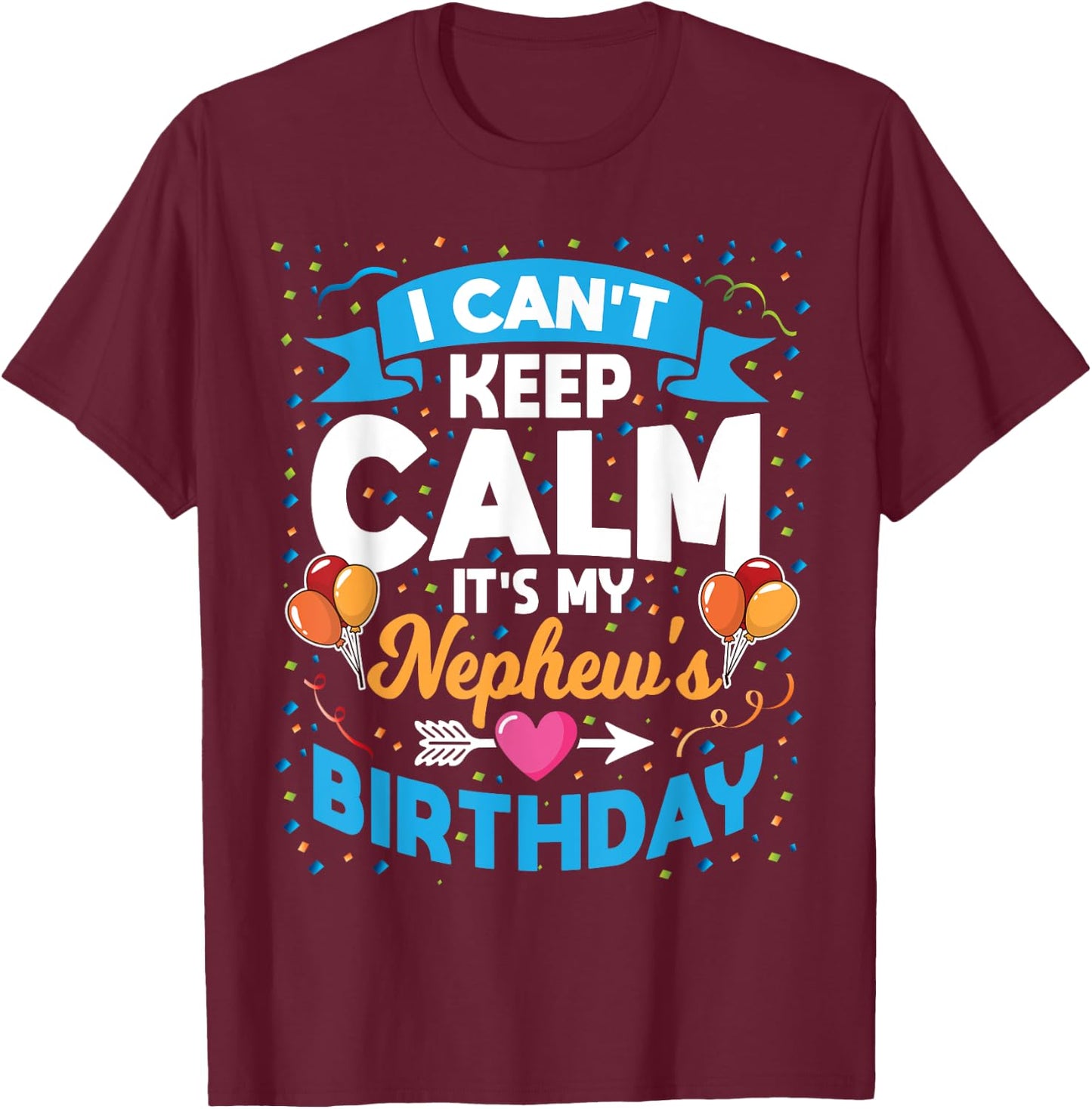 I Can't Keep Calm It's My Nephew Birthday T-Shirt - T-Shirt | Maroon