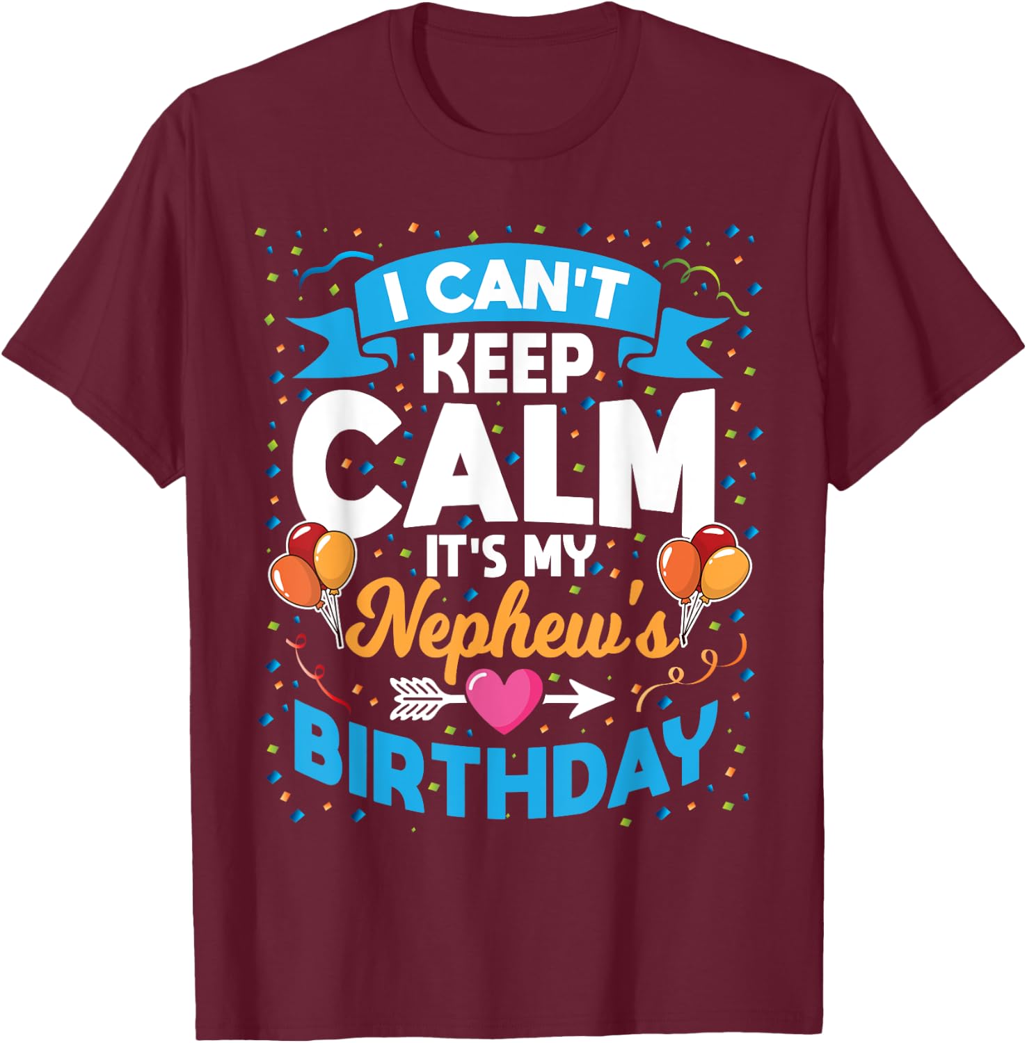 I Can't Keep Calm It's My Nephew Birthday T-Shirt - T-Shirt | Maroon