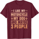 I Like my Motorcycle My Dog and Maybe 3 People Funny Biker Women T-Shirt - T-Shirt | Maroon