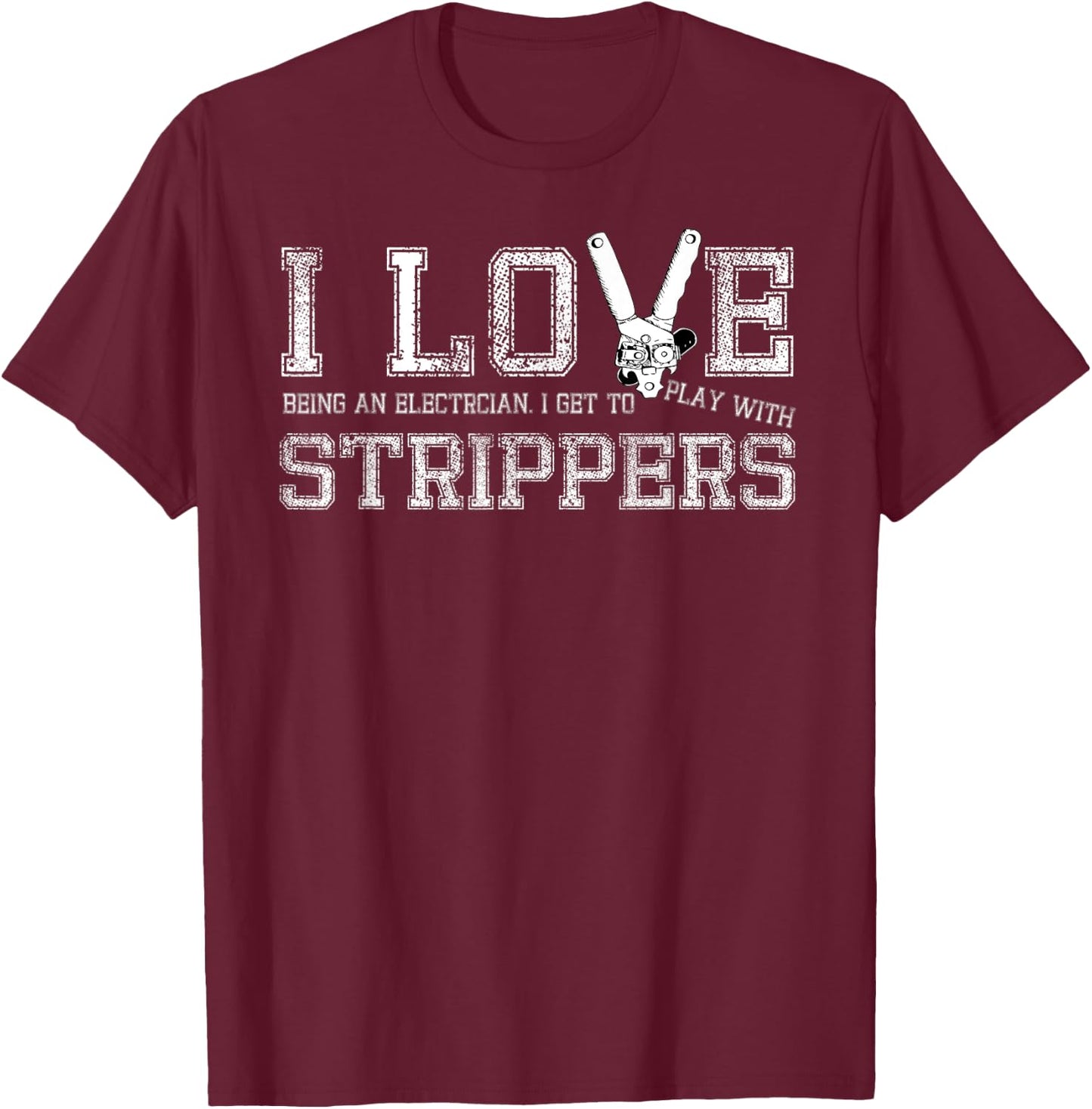 I Love Strippers Funny Electrician Gift T-Shirt - T-Shirt | Maroon