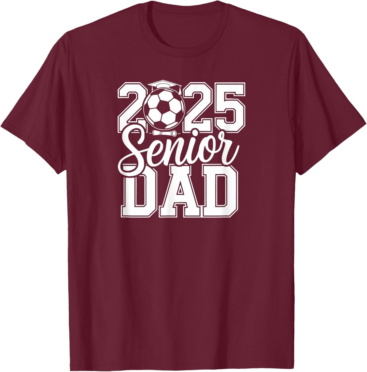 Senior Soccer Dad 2025 Team High School Graduation Proud T-Shirt - T-Shirt | Maroon