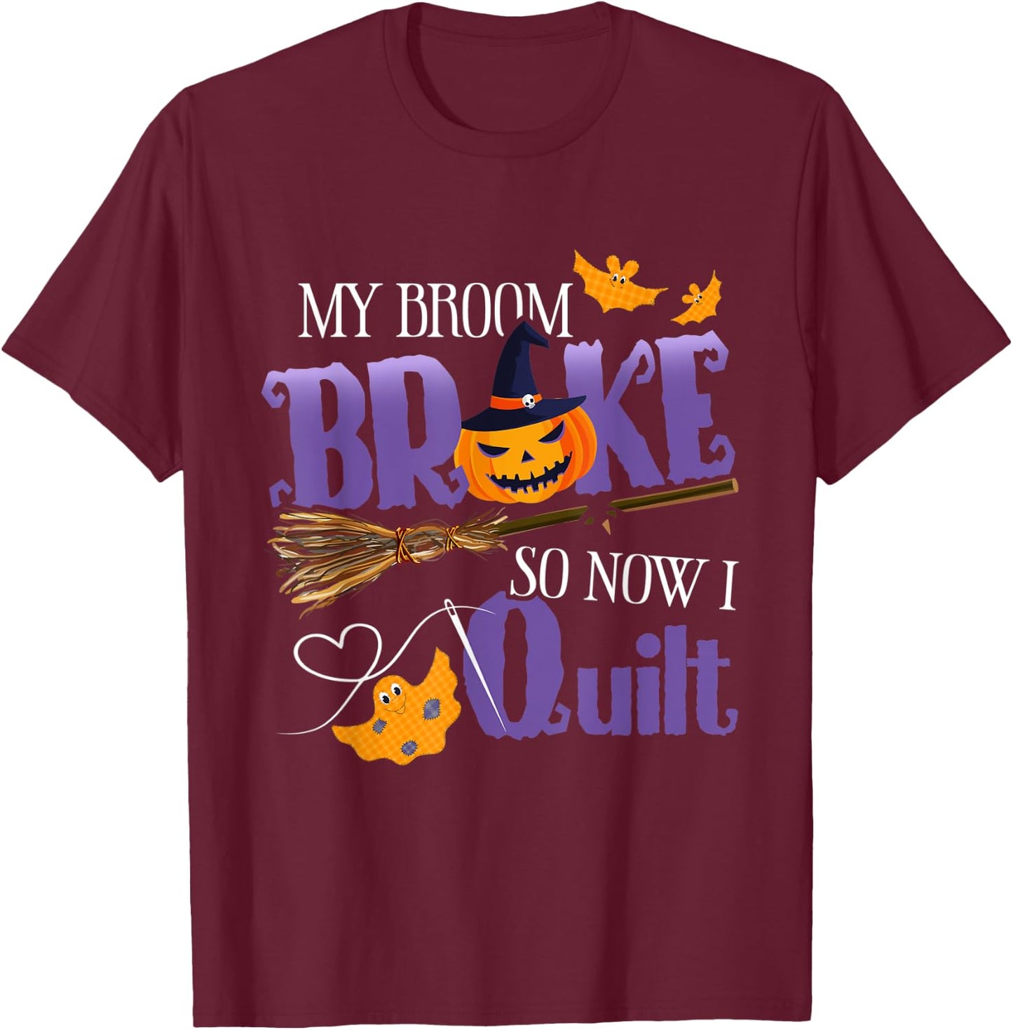 My Broom Broke So Now I Quilt - Funny Halloween Quilting T-Shirt - T-Shirt | Maroon