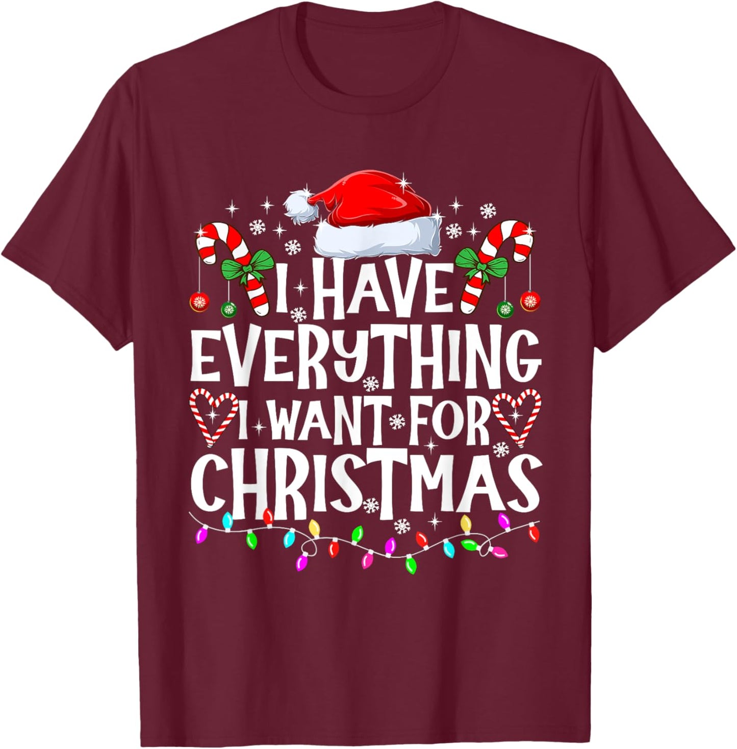 I Have Everything I Want For Christmas Its Me I'm Everything T-Shirt - T-Shirt | Maroon