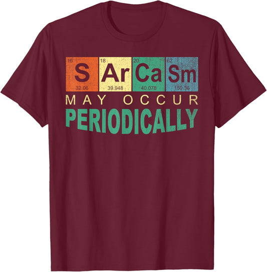 Chemistry Sarcasm May Occur Periodically Periodic Table T-Shirt - T-Shirt | Maroon