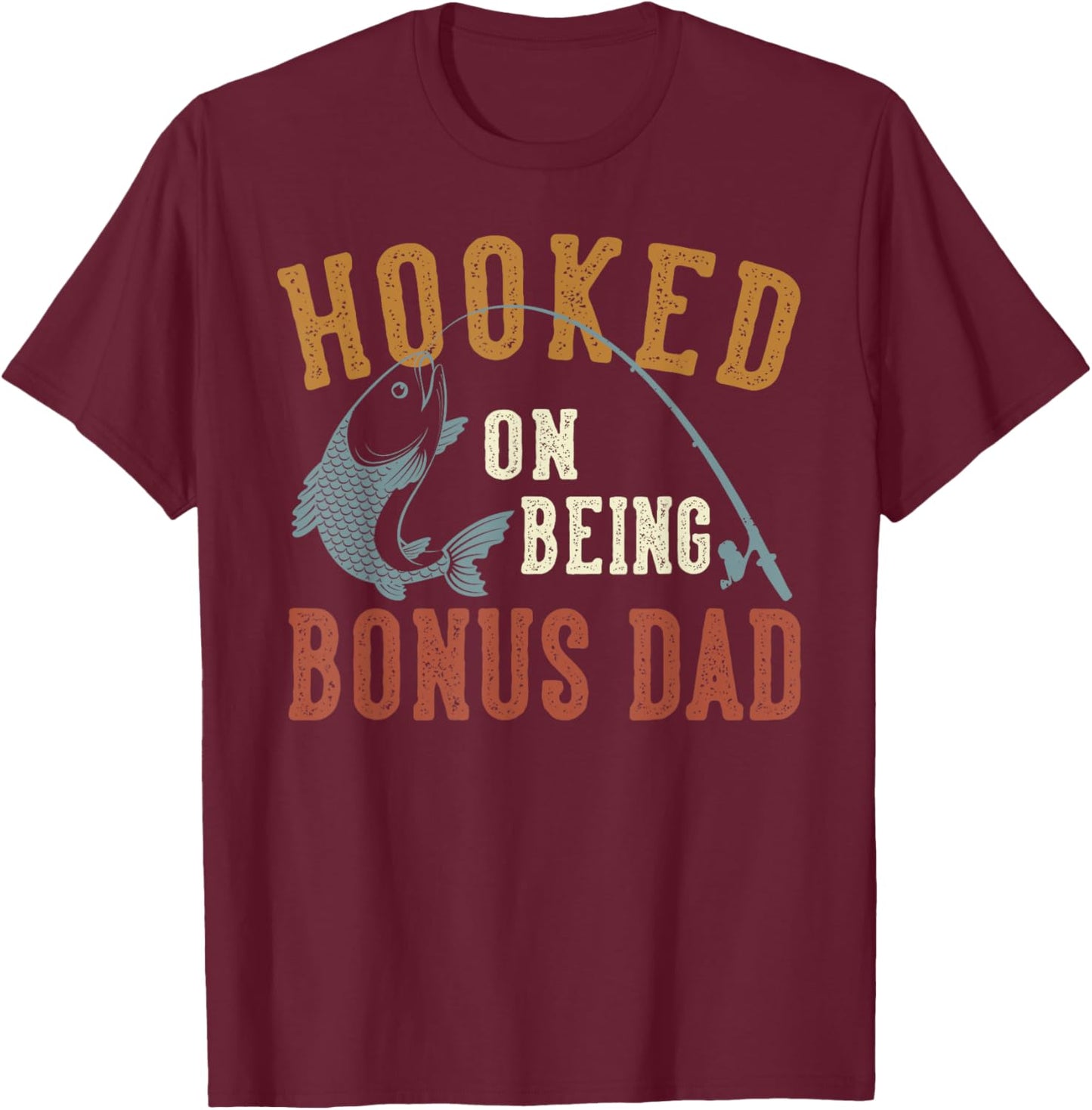 Hooked On Being Bonus Dad Father's Day Fishing Bonus Dad T-Shirt - T-Shirt | Maroon