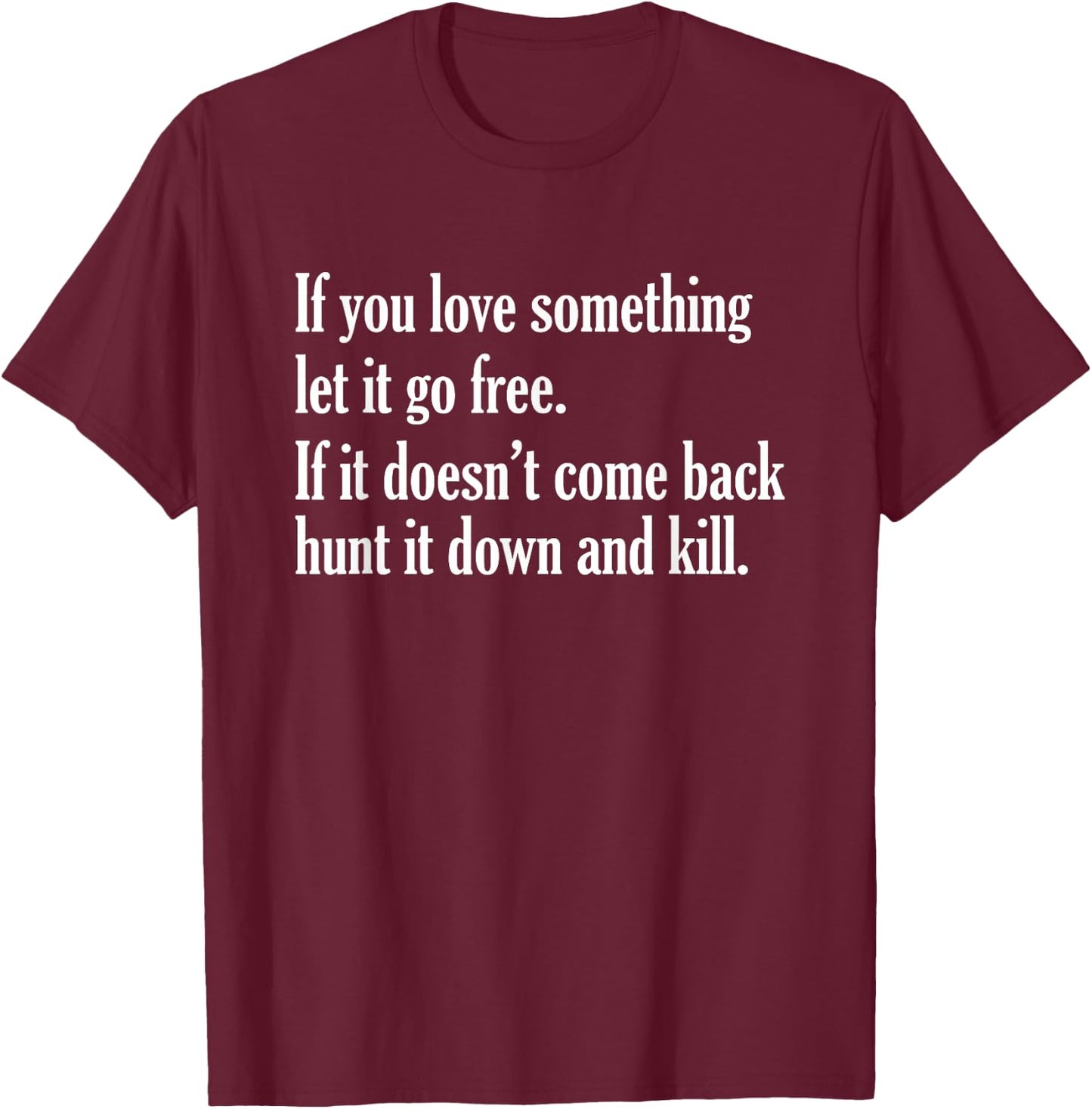 If You Love Something Let It Go Free Funny Saying T-Shirt - T-Shirt | Maroon