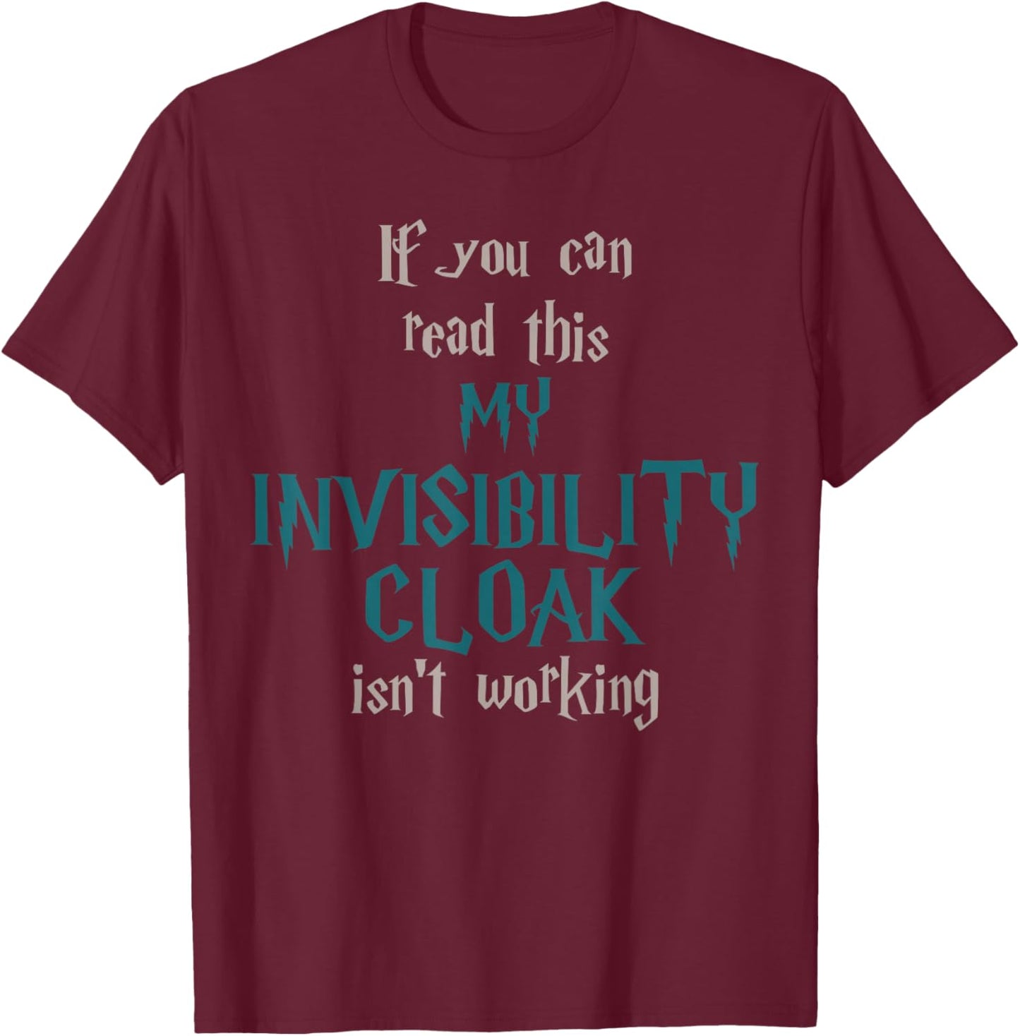 Fun If You Can Read This My Invisibility Cloak Isn't Working T-Shirt - T-Shirt | Maroon