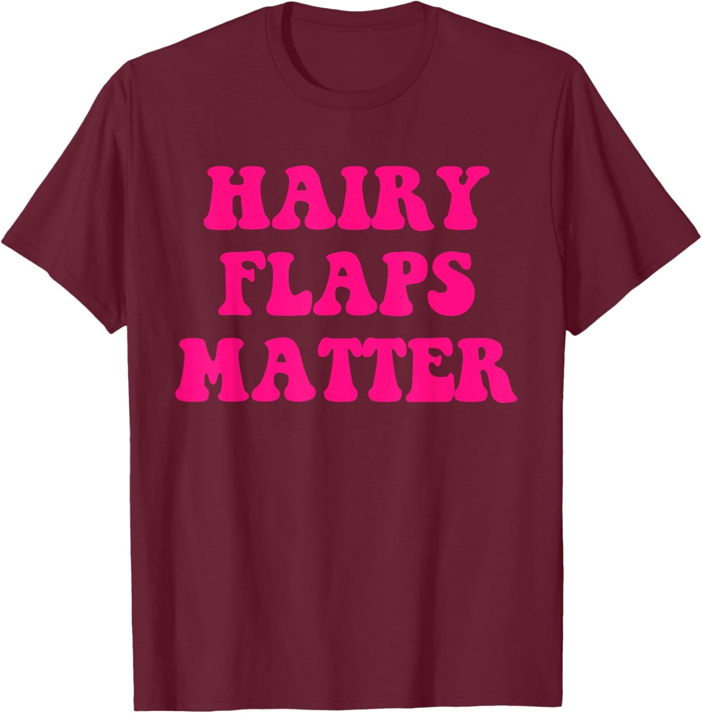 Hairy Flaps Matter Funny T-Shirt - T-Shirt | Maroon