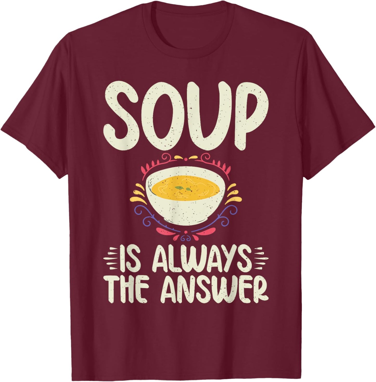 Soup is always the Answer Soup Lover T-Shirt - T-Shirt | Maroon