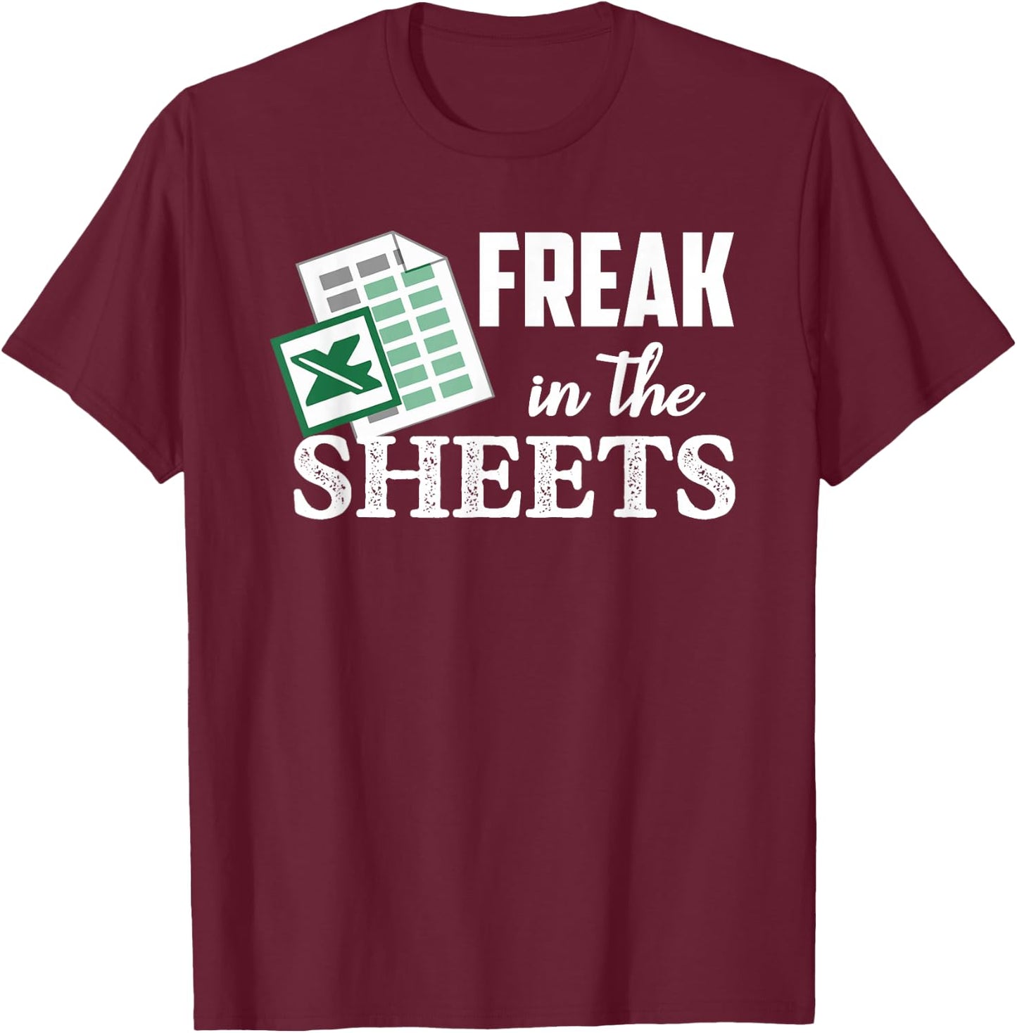 Freak In The Excel Sheets Funny Accountant Spreadsheet T-Shirt - T-Shirt | Maroon