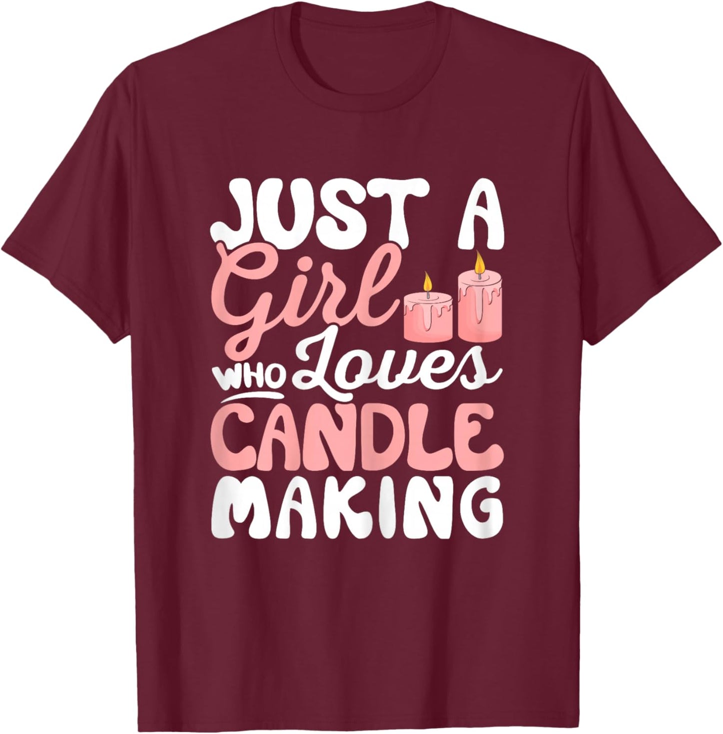 Just a Girl Who Loves Candle Making Funny Candle Maker T-Shirt - T-Shirt | Maroon