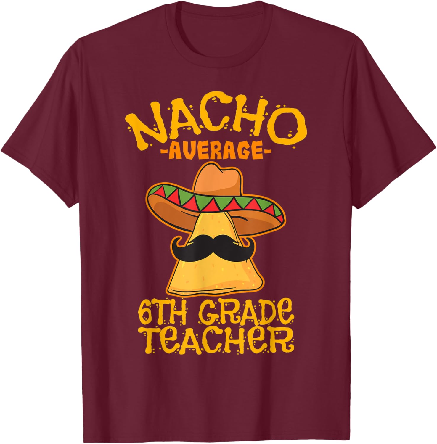 Nacho Average Sixth Grade Teacher 6th Grade Cinco de Mayo Women Kids T-Shirt - T-Shirt | Maroon