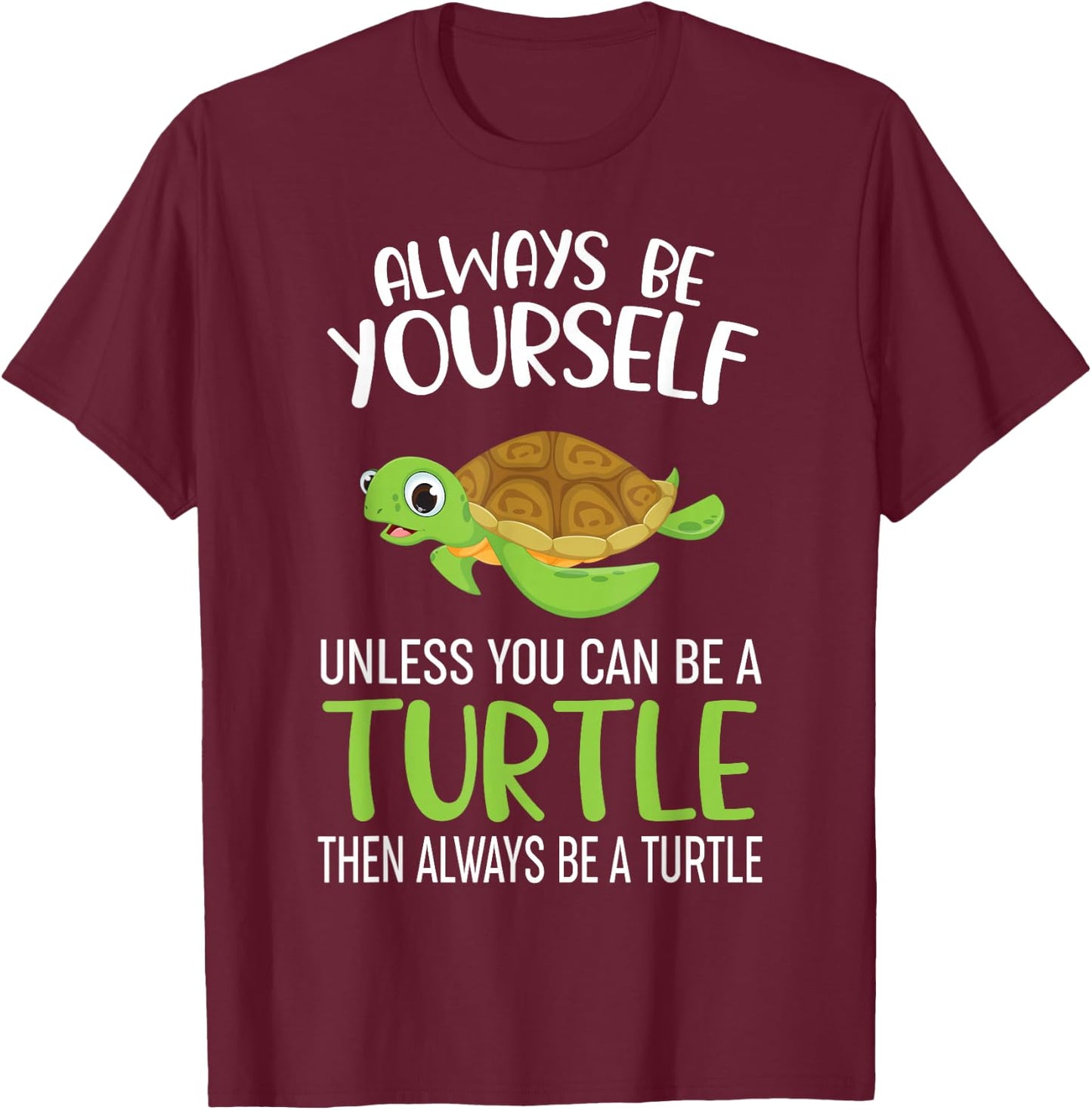 Always Be Yourself Unless You Can Be A Turtle Funny Turtle T-Shirt - T-Shirt | Maroon