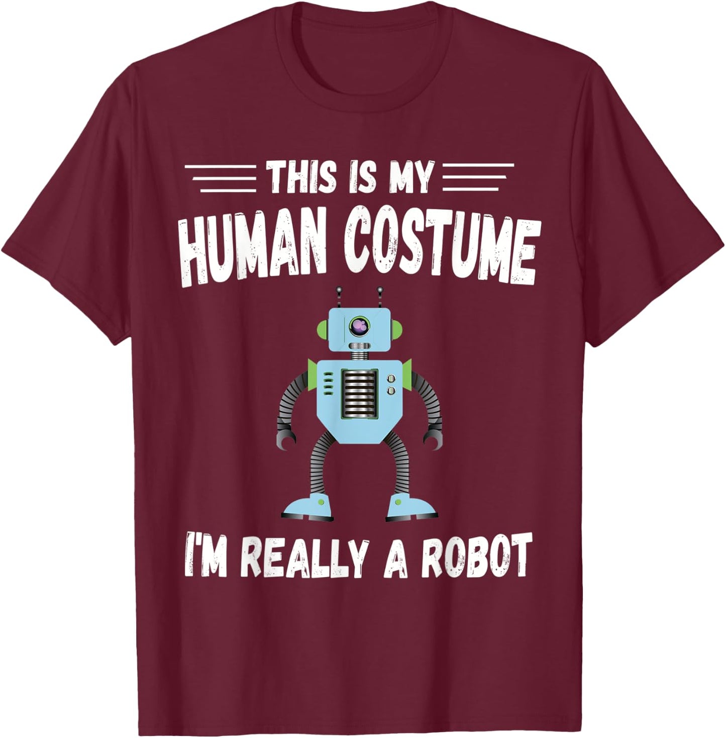 This is My Human Costume I'm Really a Robot Halloween T-Shirt - T-Shirt | Maroon