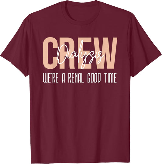 Dialysis Tech Shirt Kidney Crew Were A Renal Good Time Nurse T-Shirt - T-Shirt | Maroon