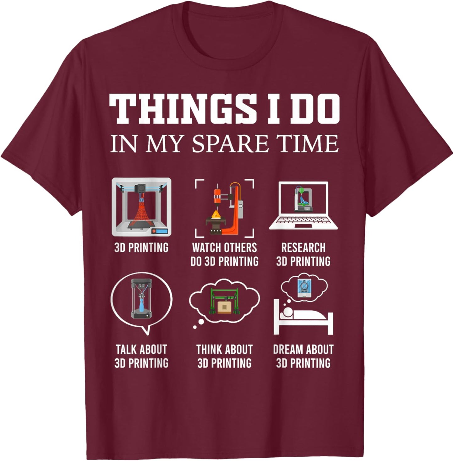 Things I Do in My Spare Time 3D Printing Funny 3D Printer T-Shirt - T-Shirt | Maroon