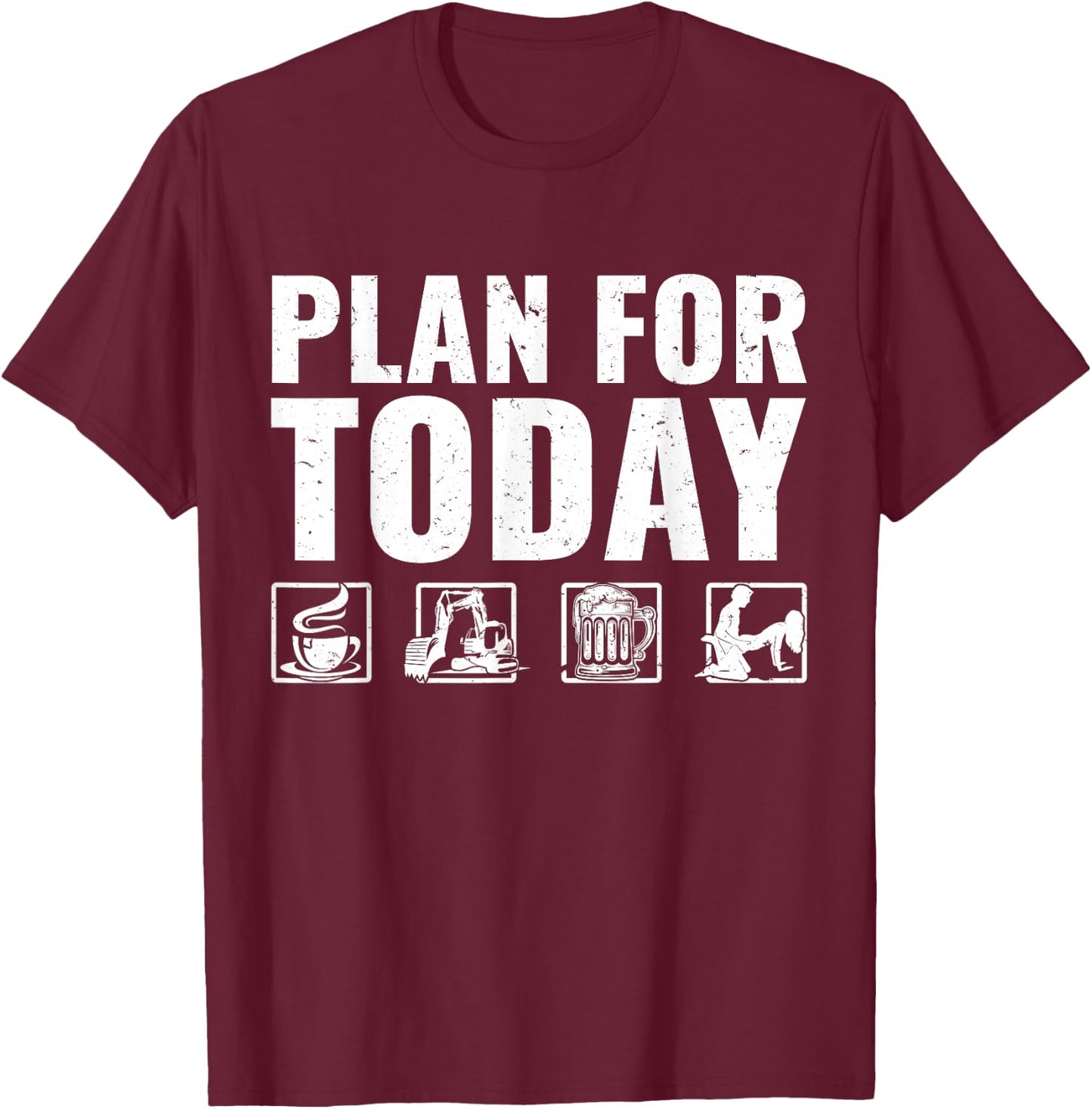 Plan For Today Heavy Equipment Operator Excavator T-Shirt - T-Shirt | Maroon