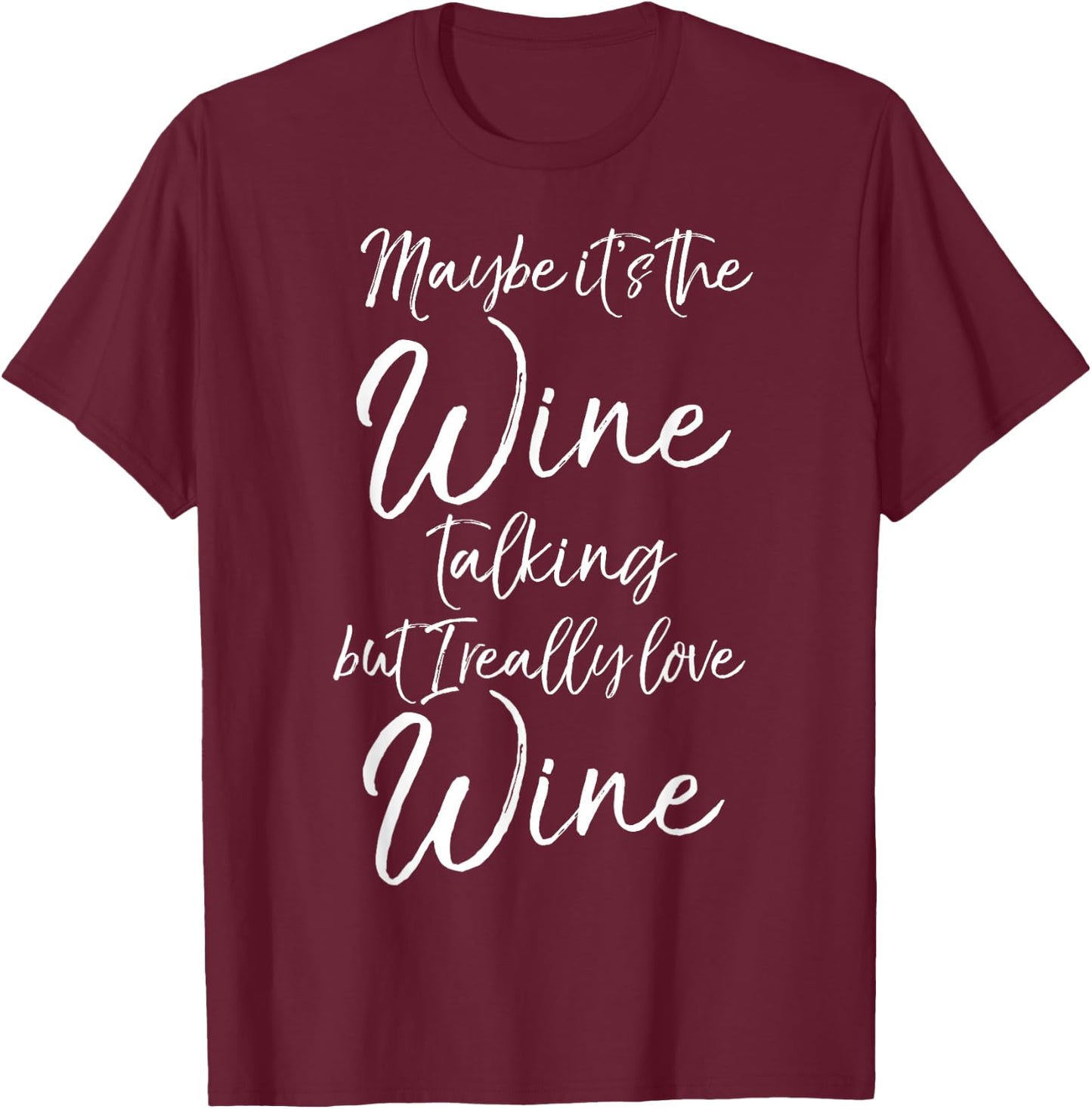 Maybe it's the Wine Talking But I Really Love Wine T-Shirt - T-Shirt | Maroon