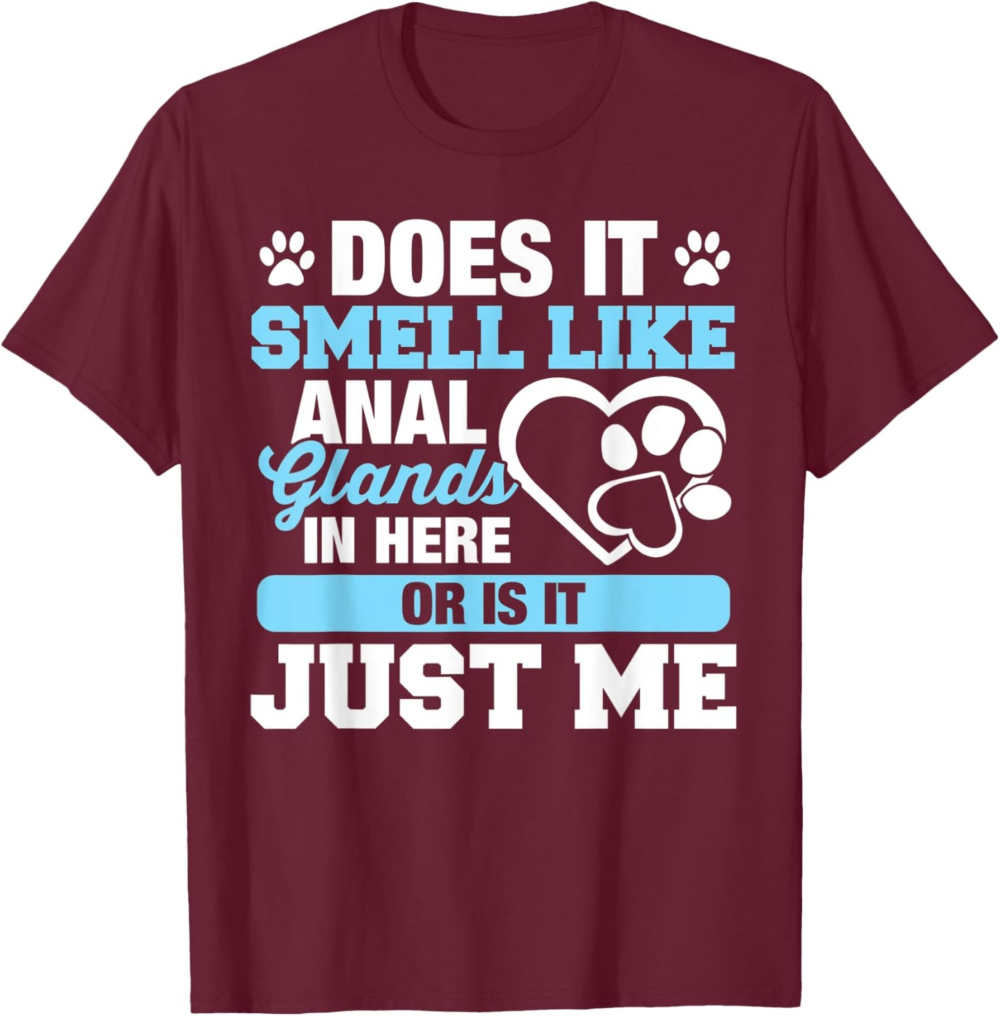 Does It Smell Like Anal Glands T-Shirt - T-Shirt | Maroon
