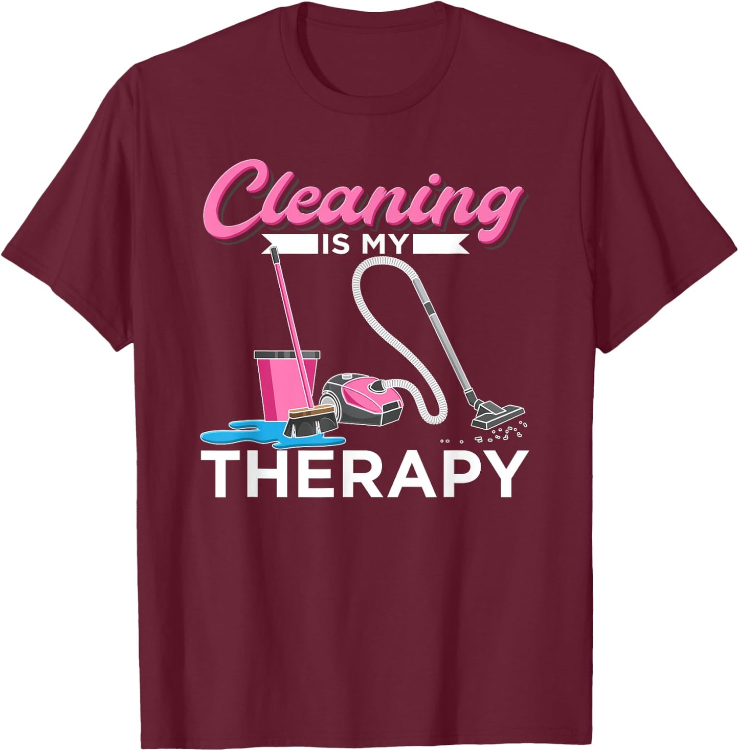 Cleaning Is My Therapy Funny Housekeeping Cleaning Lady T-Shirt - T-Shirt | Maroon
