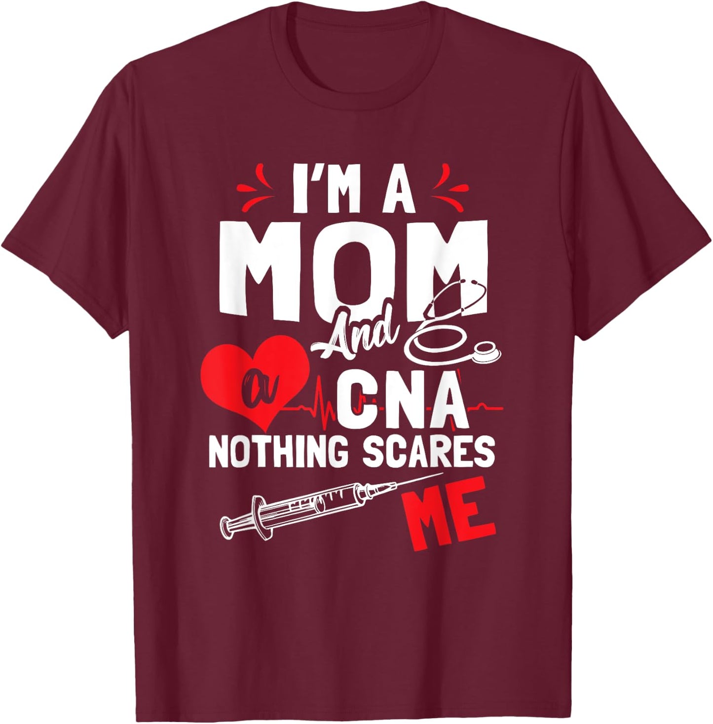 I'm a Mom and a CNA Nothing Scares Me - Nursing Assistant T-Shirt - T-Shirt | Maroon