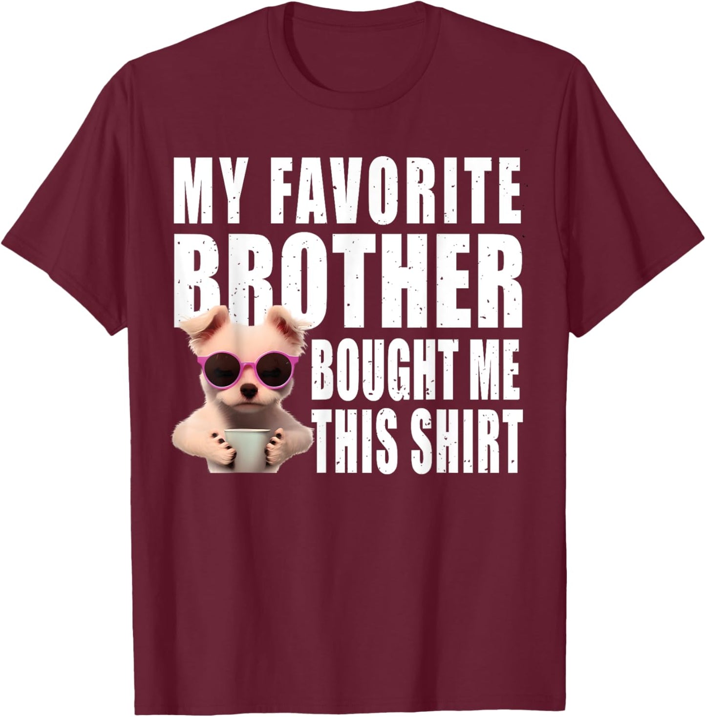 Funny dog lovers ideas | My Favorite Brother Bought Me This T-Shirt - T-Shirt | Maroon