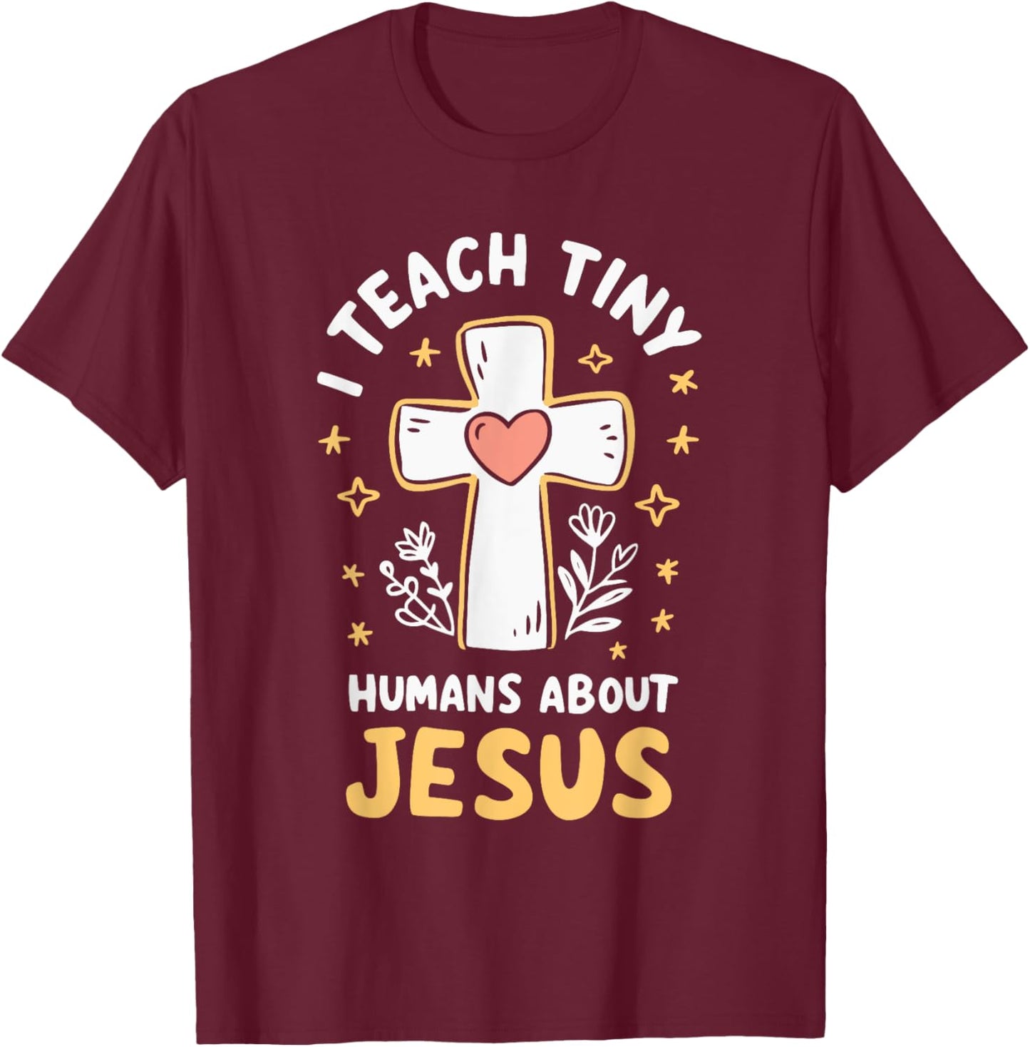 I Teach Tiny Humans About Jesus T-Shirt - T-Shirt | Maroon
