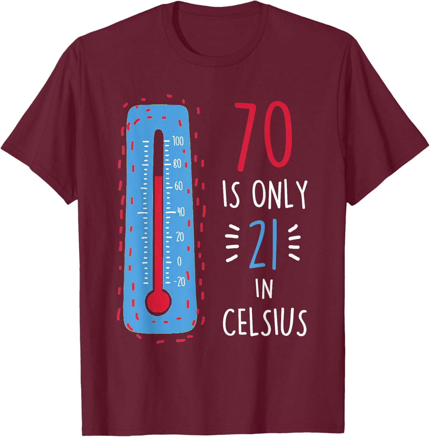 70th Birthday 70 Is Only 21 In Celsius Funny Humor Joke T-Shirt - T-Shirt | Maroon