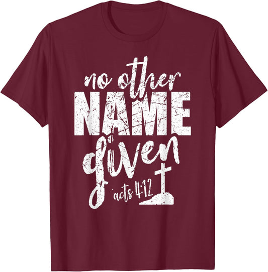 Christian Faith Bible Verse Acts 4:12 No Other Name Jesus T-Shirt - T-Shirt | Maroon