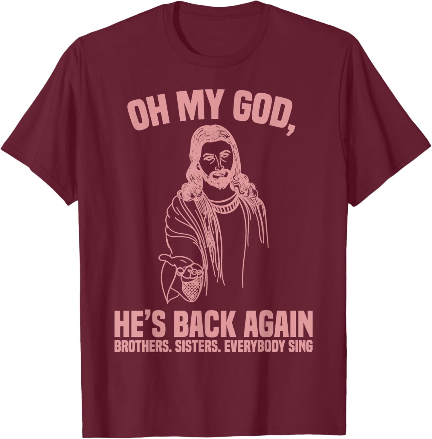 Oh My God He’s Back Again Brothers Sisters Everybody Sing T-Shirt - T-Shirt | Maroon