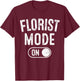 Florist Mode On Funny Flowers Artist Gift Plant Specialist T-Shirt - T-Shirt | Maroon