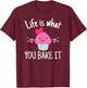 Baking Gift Girls Life is What You Bake It T-Shirt - T-Shirt | Maroon