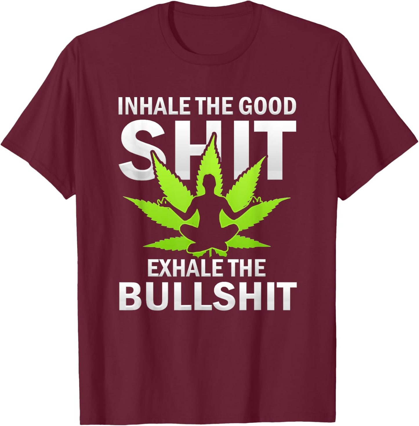 Inhale The Good Exhale The Bull Yoga Weed Lovers Pot Smoker T-Shirt - T-Shirt | Maroon