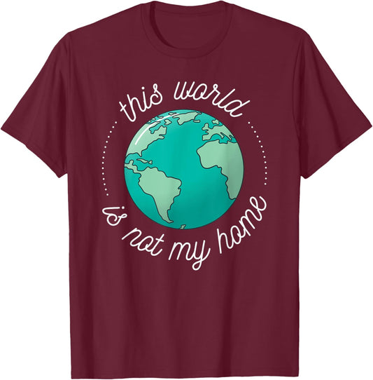 This World is Not My Home Bible Verse Christian Faith in God T-Shirt - T-Shirt | Maroon