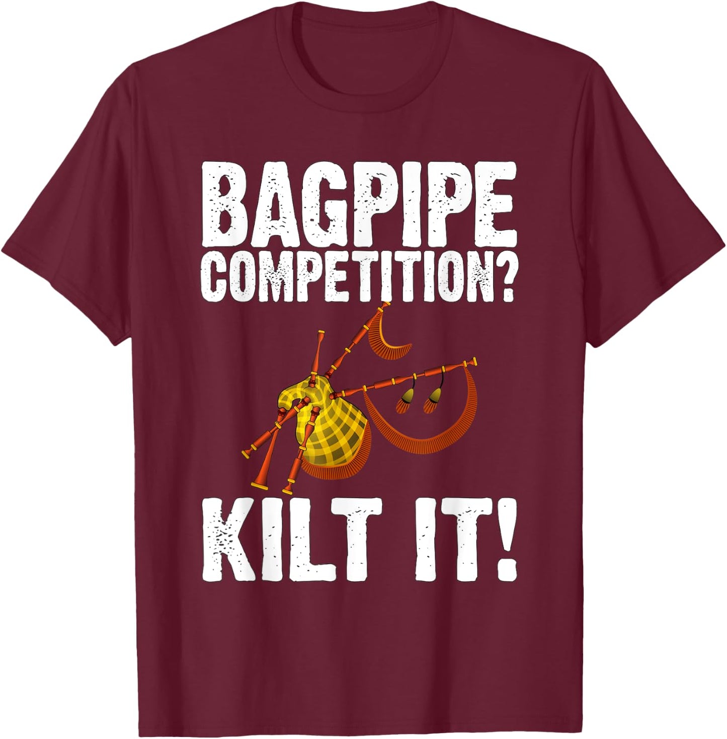 Funny Bagpipe Player Gift - Bagpipe Competition? Kilt It! T-Shirt - T-Shirt | Maroon