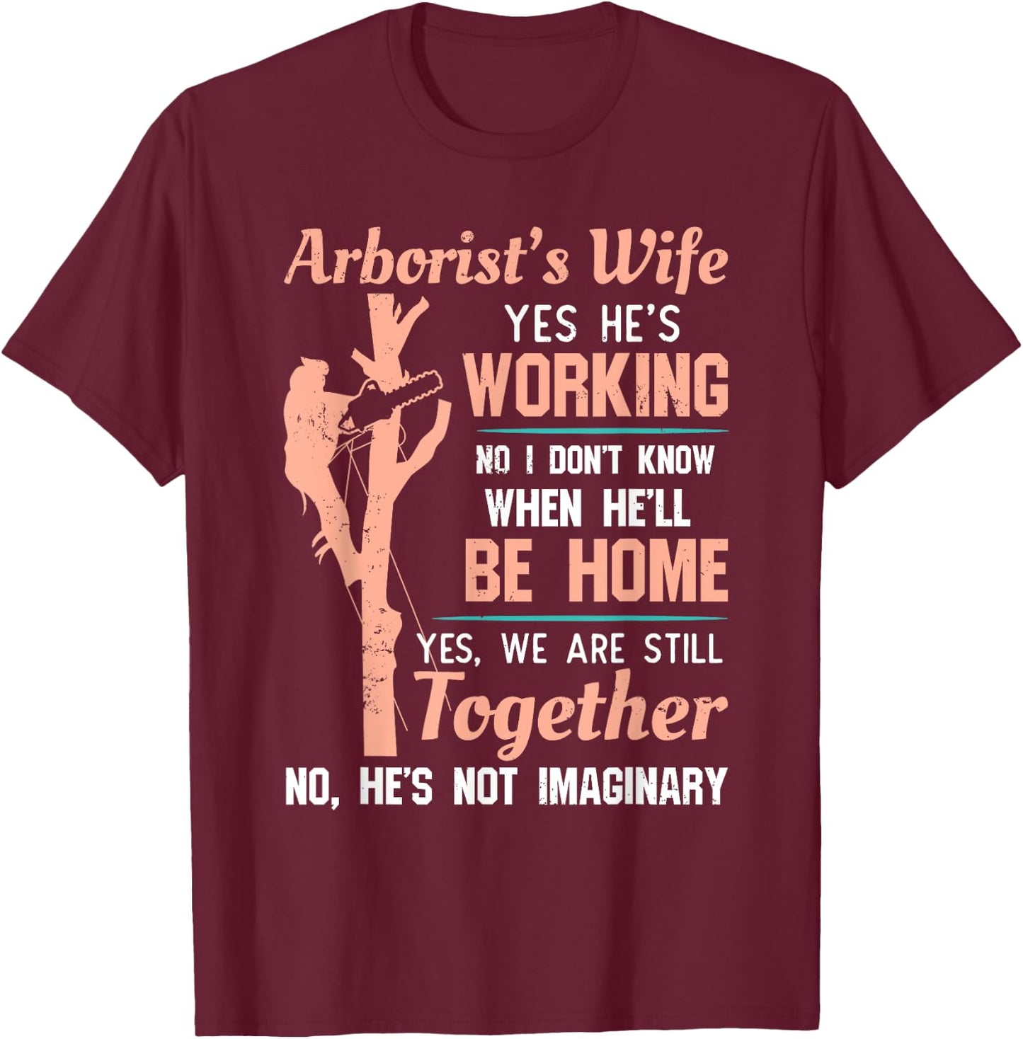 Funny Arborist Wife Shirt - Yes He's Working T-Shirt - T-Shirt | Maroon