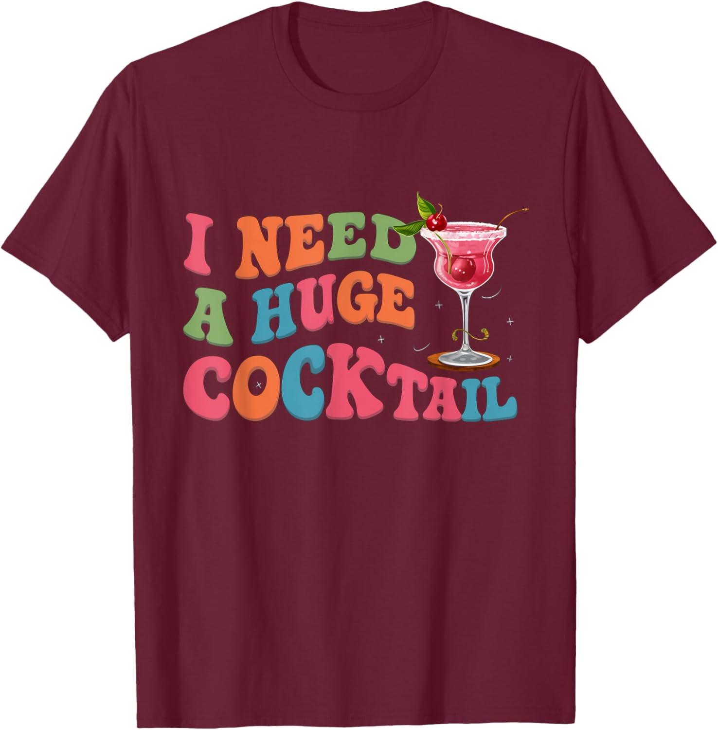 Groovy I Need a Huge COCKtail Funny Adult Humor Drinking T-Shirt - T-Shirt | Maroon