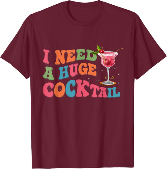 Groovy I Need a Huge COCKtail Funny Adult Humor Drinking T-Shirt - T-Shirt | Maroon