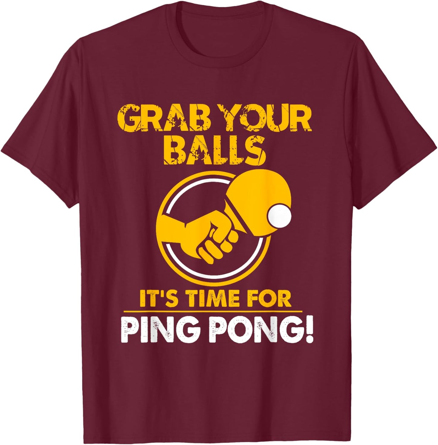 Grab Your Balls Its Time For Ping Pong T-Shirt - T-Shirt | Maroon