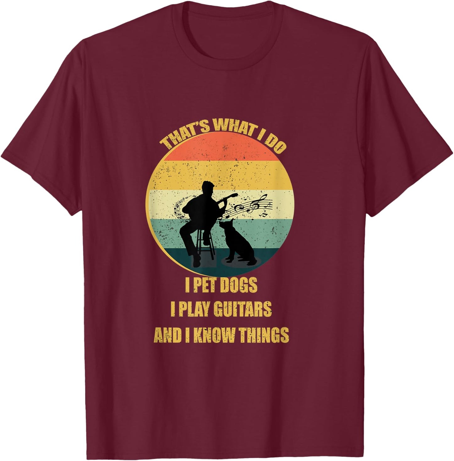 That's What I Do I Pet Dogs I Play Guitars And I Know Things T-Shirt - T-Shirt | Maroon